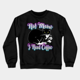 Not Meow I Need Coffee Crewneck Sweatshirt